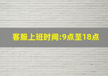 客服上班时间:9点至18点