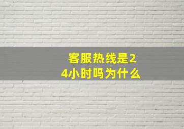 客服热线是24小时吗为什么