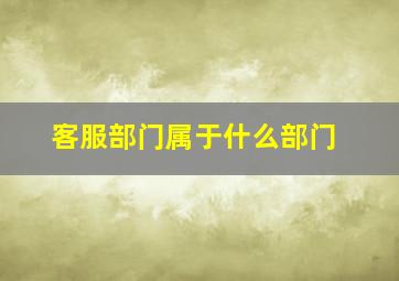 客服部门属于什么部门