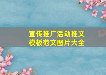 宣传推广活动推文模板范文图片大全