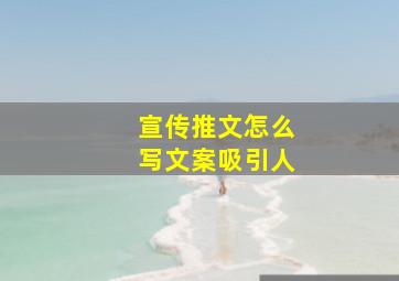 宣传推文怎么写文案吸引人