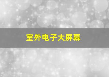 室外电子大屏幕