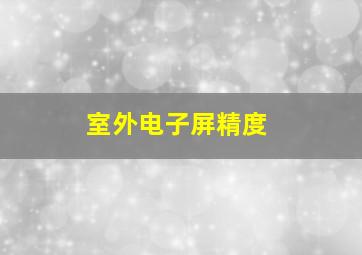 室外电子屏精度