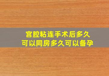 宫腔粘连手术后多久可以同房多久可以备孕