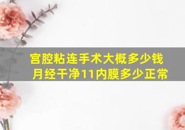 宫腔粘连手术大概多少钱月经干净11内膜多少正常