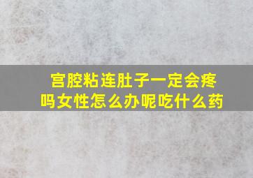 宫腔粘连肚子一定会疼吗女性怎么办呢吃什么药