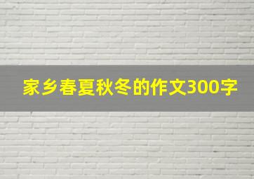 家乡春夏秋冬的作文300字