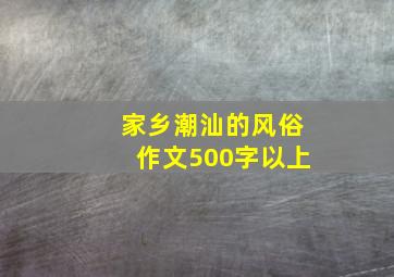 家乡潮汕的风俗作文500字以上