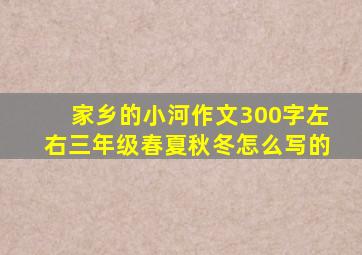 家乡的小河作文300字左右三年级春夏秋冬怎么写的