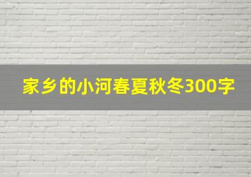 家乡的小河春夏秋冬300字