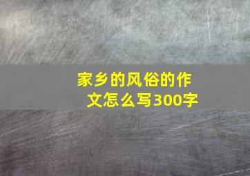 家乡的风俗的作文怎么写300字