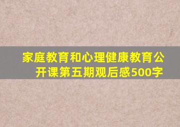 家庭教育和心理健康教育公开课第五期观后感500字