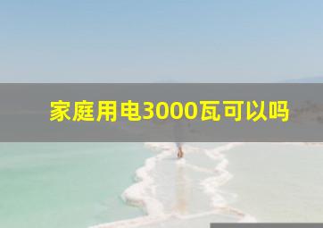 家庭用电3000瓦可以吗