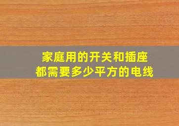 家庭用的开关和插座都需要多少平方的电线