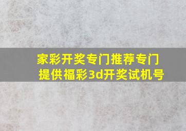 家彩开奖专门推荐专门提供福彩3d开奖试机号