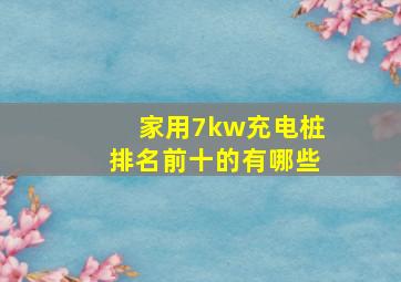 家用7kw充电桩排名前十的有哪些