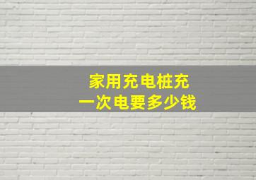 家用充电桩充一次电要多少钱