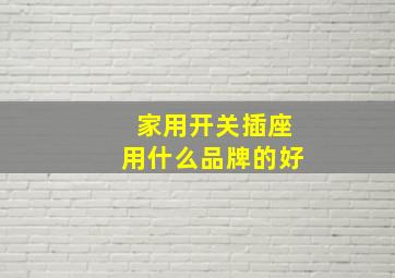 家用开关插座用什么品牌的好