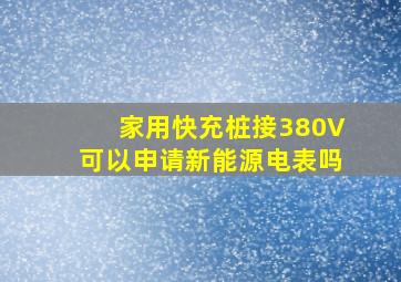 家用快充桩接380V可以申请新能源电表吗