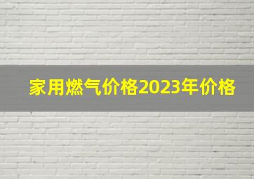 家用燃气价格2023年价格