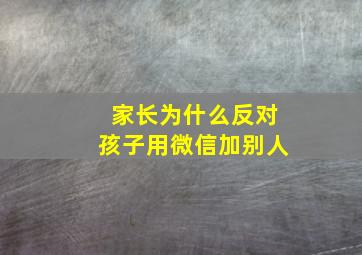 家长为什么反对孩子用微信加别人