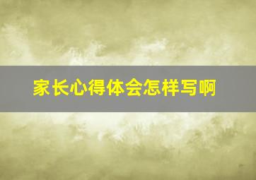 家长心得体会怎样写啊