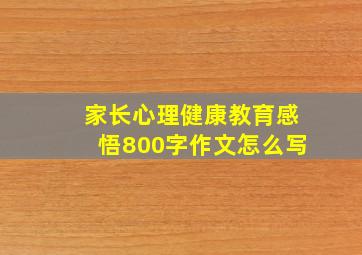 家长心理健康教育感悟800字作文怎么写