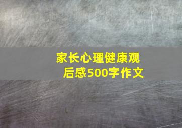 家长心理健康观后感500字作文