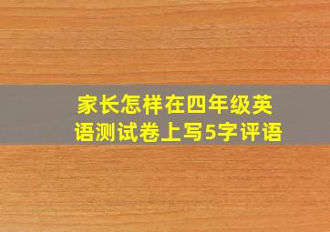 家长怎样在四年级英语测试卷上写5字评语