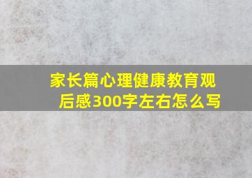 家长篇心理健康教育观后感300字左右怎么写