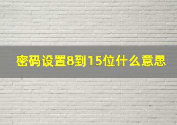 密码设置8到15位什么意思