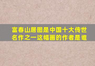 富春山居图是中国十大传世名作之一这幅画的作者是谁