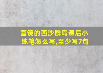 富饶的西沙群岛课后小练笔怎么写,至少写7句