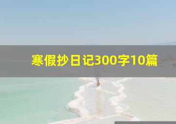 寒假抄日记300字10篇