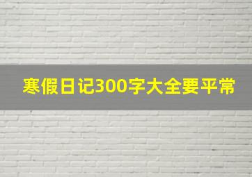 寒假日记300字大全要平常