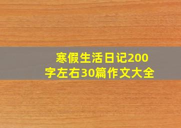 寒假生活日记200字左右30篇作文大全