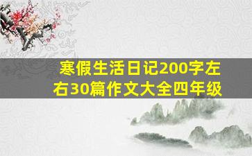 寒假生活日记200字左右30篇作文大全四年级