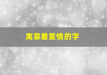 寓意着爱情的字