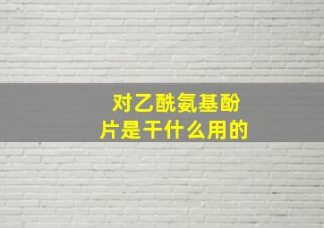 对乙酰氨基酚片是干什么用的