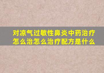 对凉气过敏性鼻炎中药治疗怎么治怎么治疗配方是什么