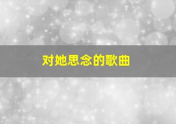 对她思念的歌曲