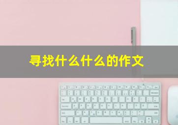 寻找什么什么的作文