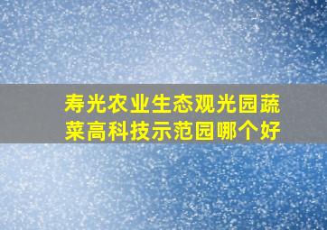 寿光农业生态观光园蔬菜高科技示范园哪个好