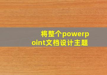 将整个powerpoint文档设计主题