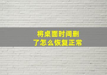 将桌面时间删了怎么恢复正常