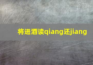 将进酒读qiang还jiang