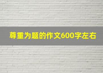 尊重为题的作文600字左右