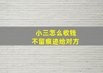 小三怎么收钱不留痕迹给对方