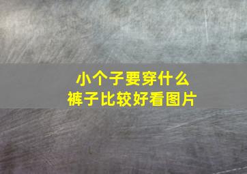 小个子要穿什么裤子比较好看图片