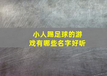 小人踢足球的游戏有哪些名字好听